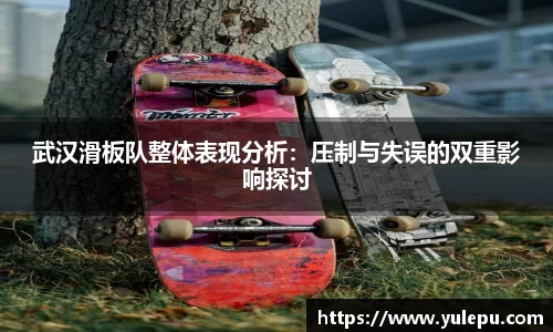 武汉滑板队整体表现分析：压制与失误的双重影响探讨