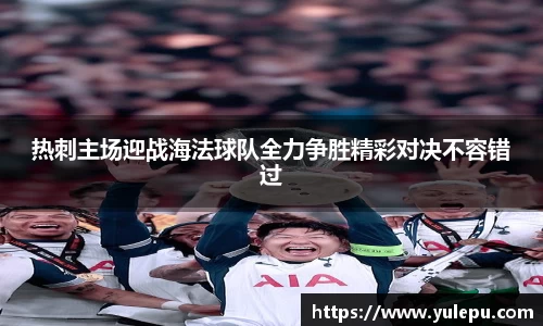 热刺主场迎战海法球队全力争胜精彩对决不容错过